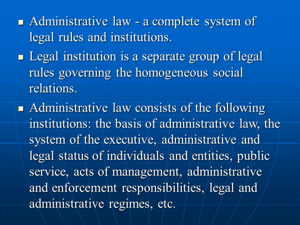 Administrative law - a complete system of legal rules and institutions. Legal institution is